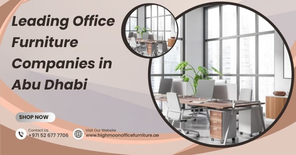 Top office furniture companies in Abu Dhabi offering quality and stylish solutions for modern workspaces.