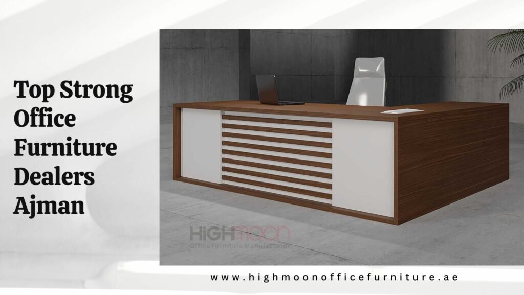 Strong Office Furniture Dealers in Ajman